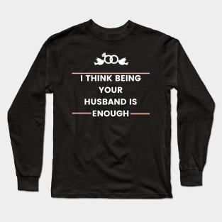 i think being your husband is enough best Long Sleeve T-Shirt